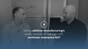 solving additive manufacturing's quality assurance challenges with nonlinear resonance NDT